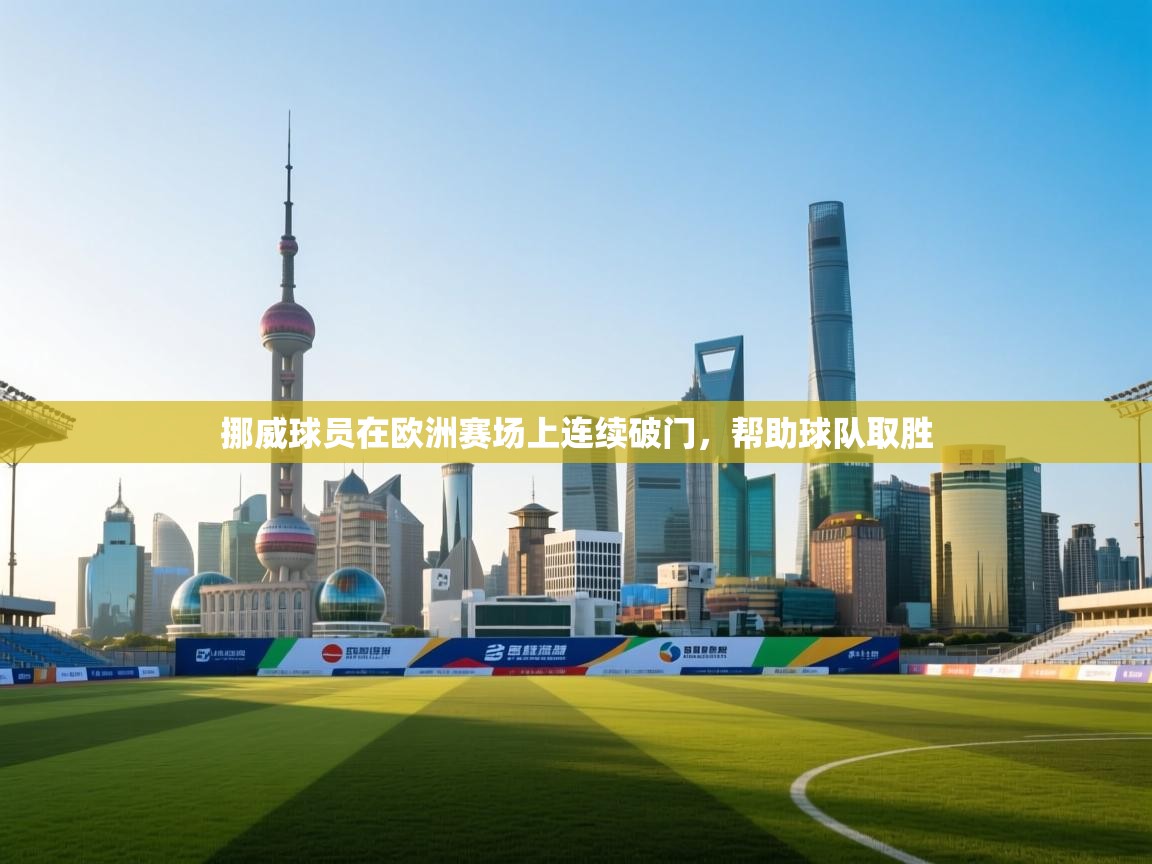 挪威球员在欧洲赛场上连续破门，帮助球队取胜  第2张